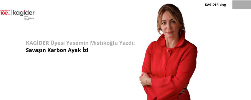KAGİDER Üyesi Yasemin Mıstıkoğlu Yazdı: Savaşın Karbon Ayak İzi