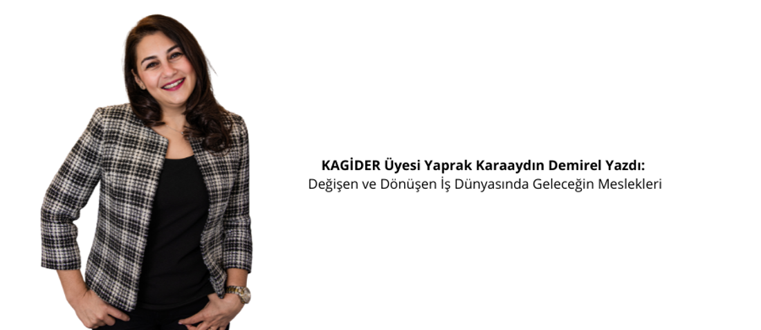 KAGİDER Üyesi Yaprak Karaaydın Demirel Yazdı: Değişen ve Dönüşen İş Dünyasında Geleceğin Meslekleri