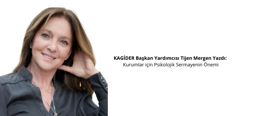 KAGİDER Başkan Yardımcısı Tijen Mergen Yazdı: Kurumlar için Psikolojik Sermayenin Önemi