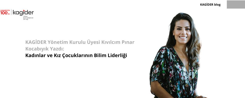 KAGİDER Yönetim Kurulu Üyesi Kıvılcım Pınar Kocabıyık Yazdı: Kadınlar ve Kız Çocuklarının Bilim Liderliği