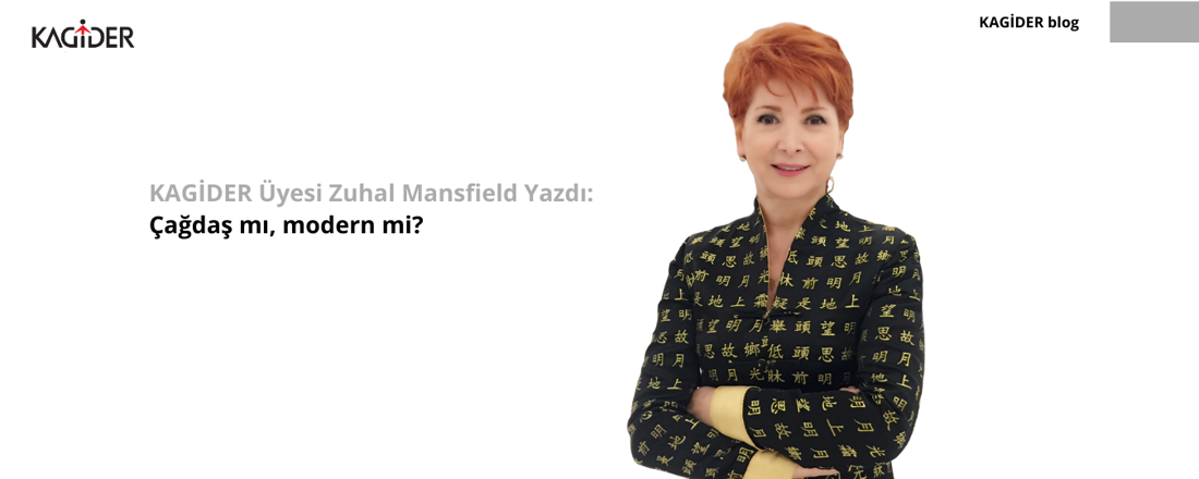 KAGİDER Üyesi Zuhal Mansfield Yazdı: Çağdaş mı, modern mi? 